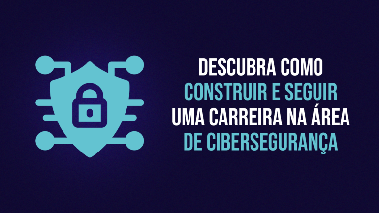 Descubra como construir e seguir uma carreira na área de cibersegurança