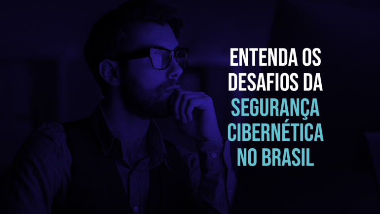 Entenda os desafios da segurança cibernética no Brasil 